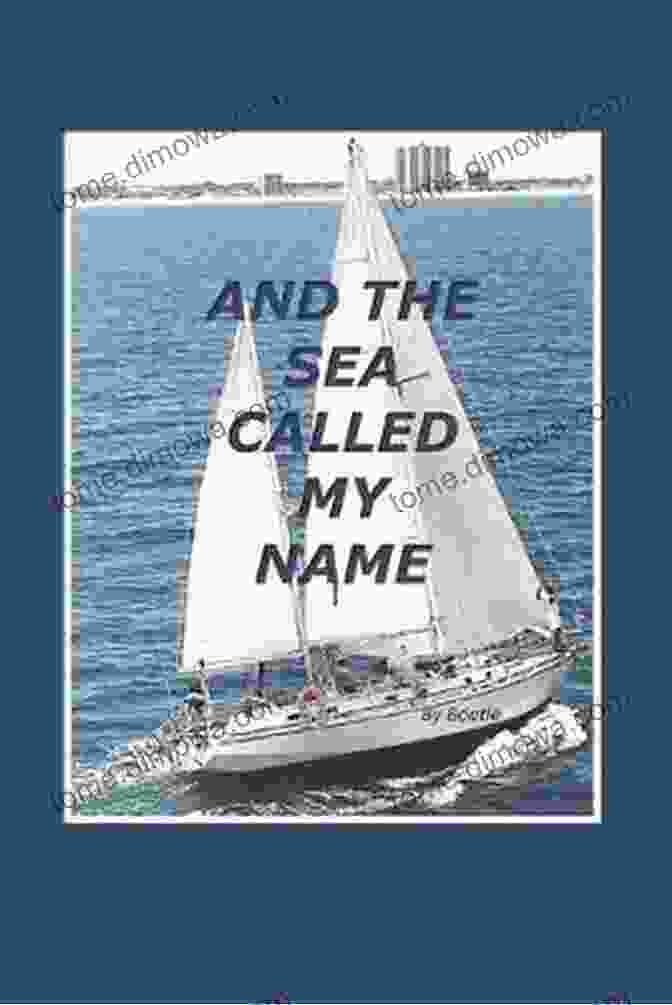 Book Cover Of 'And The Sea Called My Name' By John Smith, Featuring A Man Standing On The Deck Of A Sailboat, Gazing Out At The Ocean And The Sea Called My Name