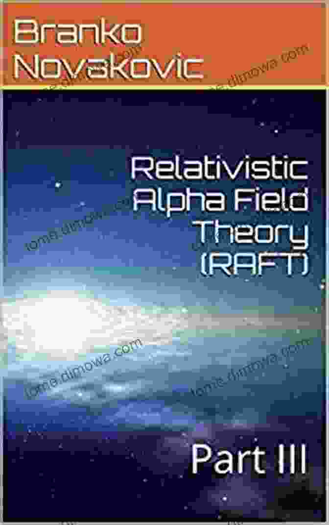 Cover Of The Book Relativistic Alpha Field Theory Raft Part III Relativistic Alpha Field Theory (RAFT): Part III