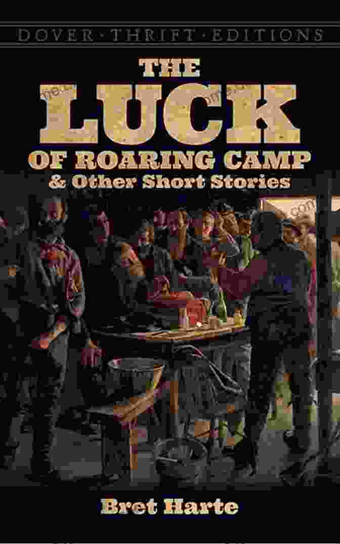 The Luck Of Roaring Camp And Other Short Stories By Bret Harte, Dover Thrift Edition The Luck Of Roaring Camp And Other Short Stories (Dover Thrift Editions: Short Stories)