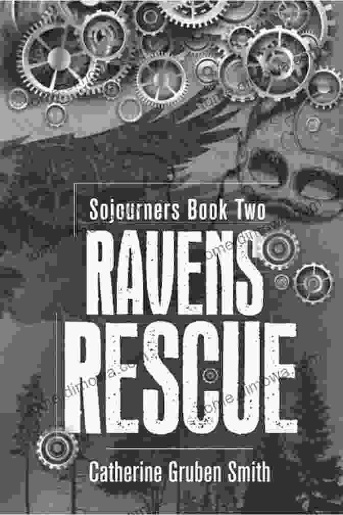 The Ravens Rescue Sojourners, A Group Of Women Who Survived A Harrowing Journey Through The Wilderness. Ravens Rescue (Sojourners 2) Catherine Gruben Smith