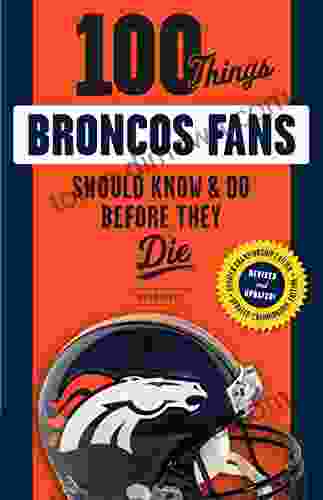 100 Things Broncos Fans Should Know Do Before They Die (100 Things Fans Should Know)