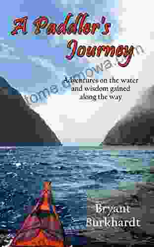 A Paddler S Journey: Adventures On The Water And Wisdom Gained Along The Way