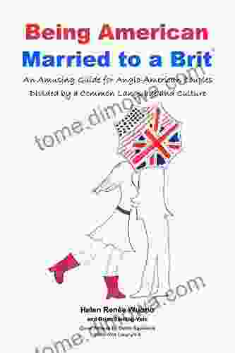 Being American Married To A Brit: An Amusing Guide For Anglo American Couples Divided By A Common Language And Culture