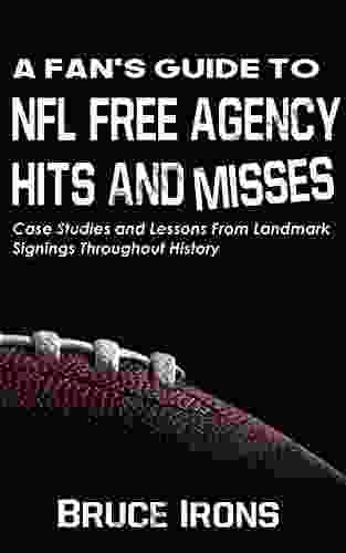 A Fan S Guide To NFL Free Agency Hits And Misses: Case Studies And Lessons From Landmark Signings Throughout History (A Fan S Guide To Football)