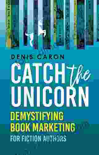 Catch The Unicorn: Demystifying Marketing For Fiction Authors