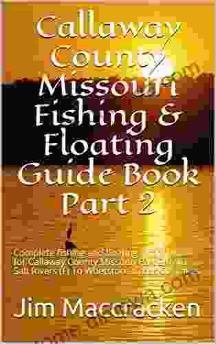 Callaway County Missouri Fishing Floating Guide Part 2: Complete Fishing And Floating Information For Callaway County Missouri Part 2 From Salt Fishing Floating Guide 10)