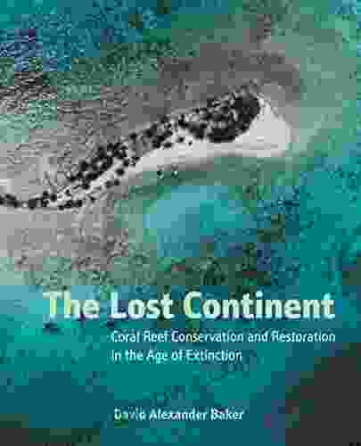 The Lost Continent: Coral Reef Conservation And Restoration In The Age Of Extinction