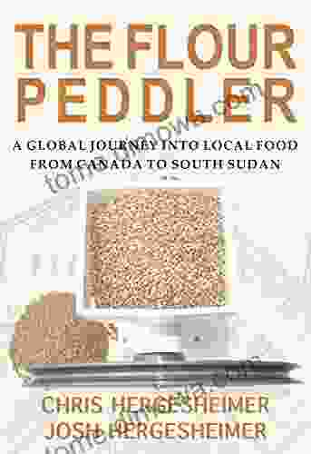 The Flour Peddler: A Global Journey Into Local Food From Canada To South Sudan