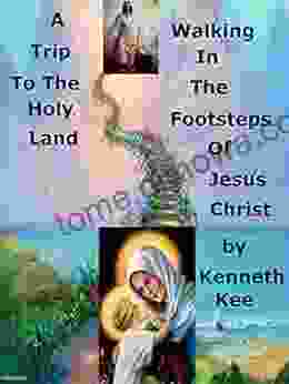 A Trip To The Holy Land Walking In The Footsteps Of Jesus Christ