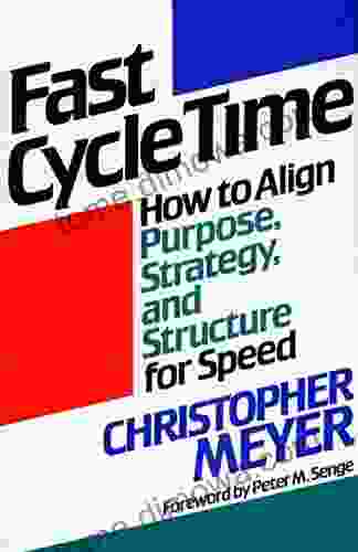 Fast Cycle Time: How To Align Purpose Strategy And Structure For