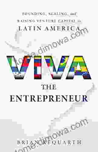 Viva The Entrepreneur: Founding Scaling And Raising Venture Capital In Latin America