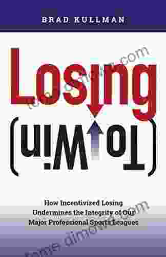 Losing (To Win): How Incentivized Losing Undermines The Integrity Of Our Major Professional Sports Leagues