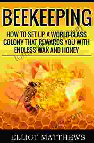 Beekeeping: How To Set Up A World Class Colony That Rewards You With Endless Wax and Honey (Self Sufficiency Homesteading Beekeeping for Dummies Building Beehives Beekeeping Business)