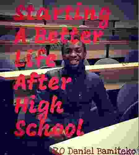 STARTING A BETTER LIFE AFTER HIGH SCHOOL