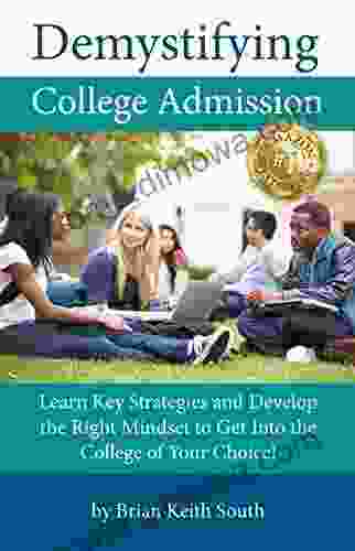 Demystifying College Admission: Learn Key Strategies And Develop The Right Mindset To Get Into The College Of Your Choice