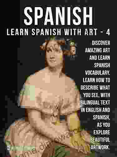 4 Spanish Learn Spanish With Art: Learn How To Describe What You See With Bilingual Text In English And Spanish As You Explore Beautiful Artwork