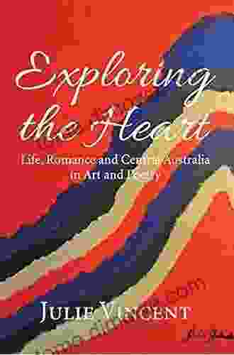 Exploring The Heart: Life Romance And Central Australia In Art And Poetry