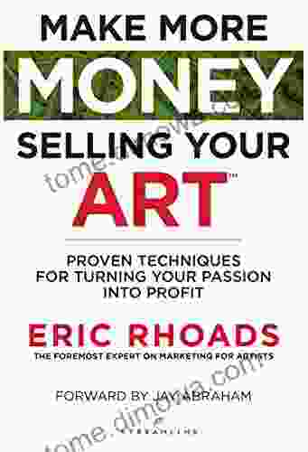 Make More Money Selling Your Art: Proven Techniques For Turning Your Passion Into Profit