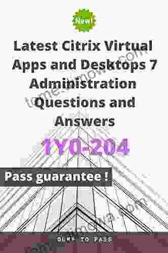 Latest Citrix Virtual Apps and Desktops 7 Administration 1Y0 204 Questions and Answers: 1Y0 204 Workbook