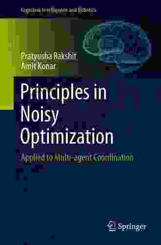 Principles In Noisy Optimization: Applied To Multi Agent Coordination (Cognitive Intelligence And Robotics)