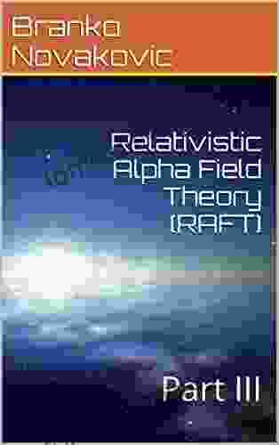 Relativistic Alpha Field Theory (RAFT): Part III