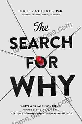 The Search For Why: A Revolutionary New Model For Understanding Others Improving Communication And Healing Division