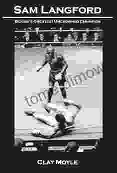 Sam Langford: Boxing S Greatest Uncrowned Champion