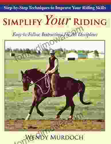 Simplify Your Riding: Step By Step Techniques To Improve Your Riding Skills