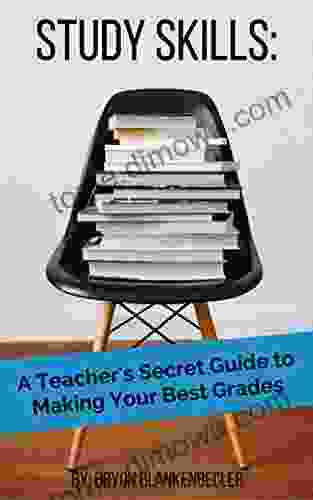 Study Skills: A Teacher S Secret Guide To Making Your Best Grades