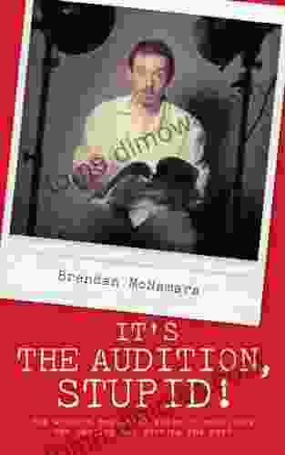 It S The Audition Stupid : The Actor S Essential Guide To Surviving The Casting And Getting The Part