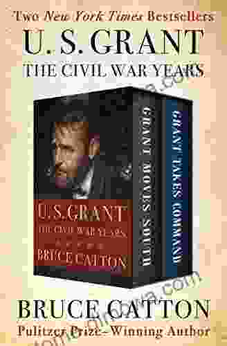 U S Grant: The Civil War Years: Grant Moves South And Grant Takes Command