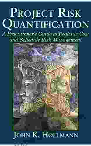 Project Risk Quantification: A Practitioner S Guide To Realistic Cost And Schedule Risk Management