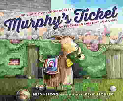 Murphy s Ticket: The Goofy Start and Glorious End of the Chicago Cubs Billy Goat Curse