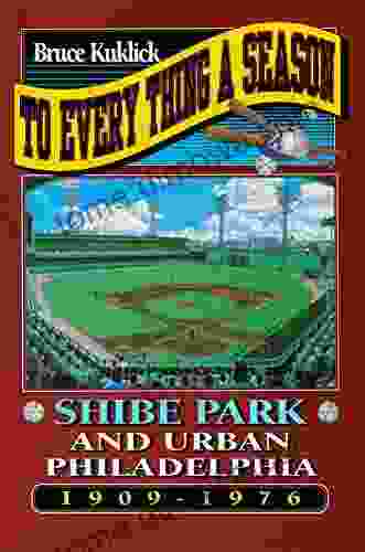 To Every Thing A Season: Shibe Park And Urban Philadelphia 1909 1976