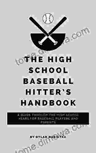 The High School Baseball Hitter S Handbook: A Guide Through The High School Years For Baseball Players And Parents