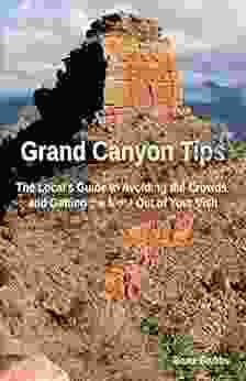 Grand Canyon Tips: The Local S Guide To Avoiding The Crowds And Getting The Most Out Of Your Visit