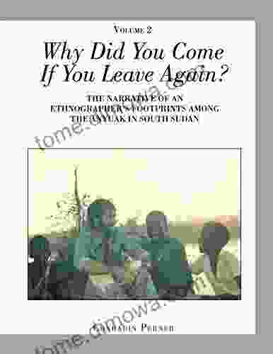 Why Did You Come If You Leave Again? Volume 2: The Narrative of an Ethnographer S Footprints Among the Anyuak in South Sudan