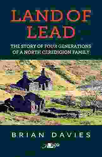 Land Of Lead: The Story Of Four Generations Of A North Ceredigion Family