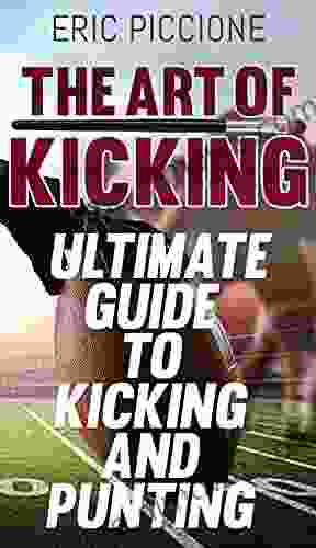 The Art Of Kicking: The Ultimate Guide To Kicking And Punting