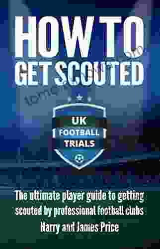 How To Get Scouted: The Ultimate Player Guide To Getting Scouted By Professional Football Clubs