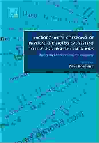 Microdosimetric Response Of Physical And Biological Systems To Low And High LET Radiations: Theory And Applications To Dosimetry