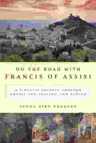 On The Road With Francis Of Assisi: A Timeless Journey Through Umbria And Tuscany And Beyond