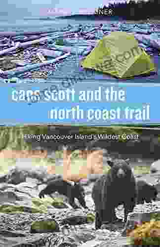 Cape Scott And The North Coast Trail: Hiking Vancouver Island S Wildest Coast