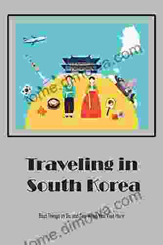 Traveling In South Korea: Best Things To Do And See When You Visit Here