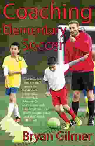 Coaching Elementary Soccer: The Easy Fun Way To Coach Soccer For 6 Year Olds 7 Year Olds 8 Year Olds 9 Year Olds And 10 Year Olds (kindergarten First Grade Second Grade And Third Grade)