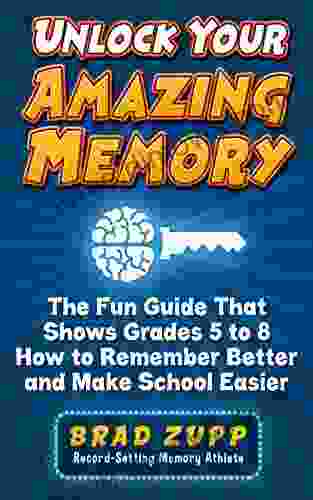 Unlock Your Amazing Memory: The Fun Guide That Shows Grades 5 To 8 How To Remember Better And Make School Easier