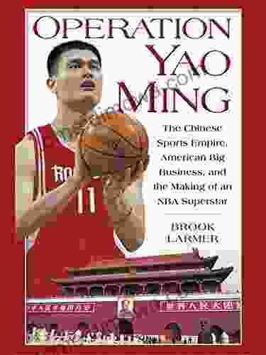 Operation Yao Ming: The Chinese Sports Empire American Big Business And The Making Of An NBA Super Star