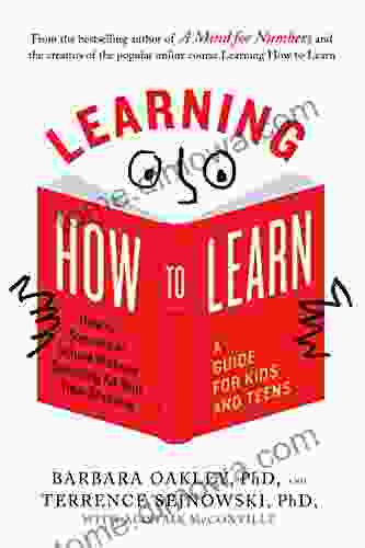 Learning How To Learn: How To Succeed In School Without Spending All Your Time Studying A Guide For Kids And Teens