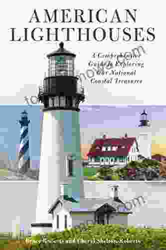 American Lighthouses: A Comprehensive Guide To Exploring Our National Coastal Treasures