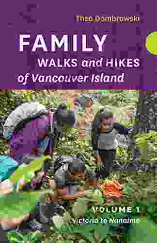 Family Walks And Hikes Of Vancouver Island Volume 1: Victoria To Nanaimo: Streams Lakes And Hills From Victoria To Nanaimo